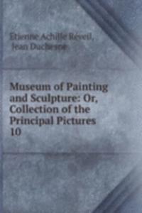 Museum of Painting and Sculpture: Or, Collection of the Principal Pictures .
