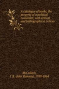 catalogue of books, the property of a political economist; with critical and bibliographical notices