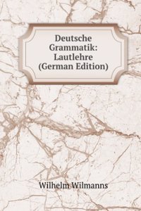 Deutsche Grammatik: Gotisch, alt-mittel- und Neuhochdeutsch (German Edition)