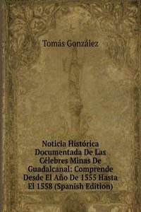 Noticia Historica Documentada De Las Celebres Minas De Guadalcanal: Comprende Desde El Ano De 1555 Hasta El 1558 (Spanish Edition)