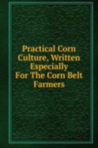 Practical Corn Culture, Written Especially For The Corn Belt Farmers