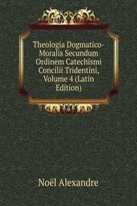 Theologia Dogmatico-Moralis Secundum Ordinem Catechismi Concilii Tridentini, Volume 4 (Latin Edition)