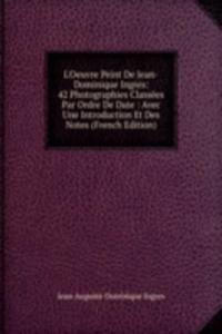 L'Oeuvre Peint De Jean-Dominique Ingres: 42 Photographies Classees Par Ordre De Date : Avec Une Introduction Et Des Notes (French Edition)