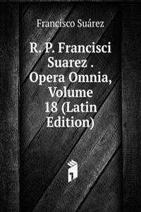 R. P. Francisci Suarez . Opera Omnia, Volume 18 (Latin Edition)