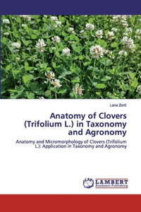 Anatomy of Clovers (Trifolium L.) in Taxonomy and Agronomy