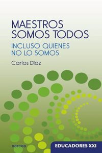 Maestros somos todos: Incluso quienes no lo somos (Educadores XXI) (Spanish Edition)