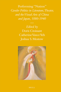 Performing Nation: Gender Politics in Literature, Theater, and the Visual Arts of China and Japan, 1880-1940