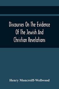 Discourses On The Evidence Of The Jewish And Christian Revelations