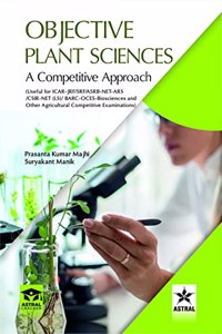 Objective Plant Science: A Competitive Approach, (Useful For Icar-Jrf/Srf/Asrb-Net-Ars/Csir-Net (Ls)/ Barc-Oces-Biosciences And Other Agricultural Competitive Examinations)