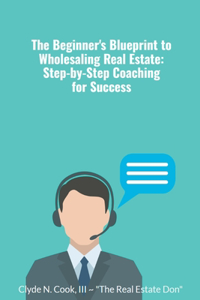 Beginner's Blueprint to Wholesaling Real Estate