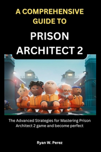 Comprehensive Guide to Prison Architect 2