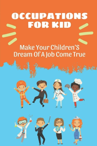 Occupations For Kid: Make Your Children'S Dream Of A Job Come True: Career-Kids