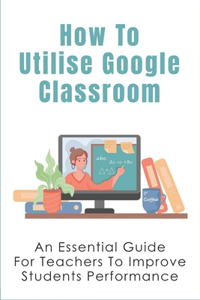 How To Utilise Google Classroom