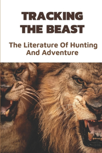 Tracking The Beast: The Literature Of Hunting And Adventure: Tsavo Man Eaters Book