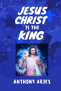 Jesus Christ Is The King