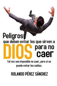 Peligros que deben evitar los que sirven a Dios para no caer