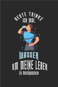 Heute trinke ich mal Wasser, um meine Leber zu überraschen!