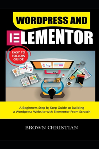 Wordpress and Elementor Easy to Follow Guide