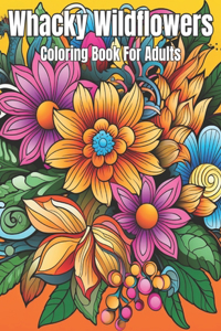 Whacky Wildflowers Adult Coloring Book!
