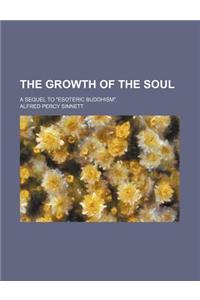 The Growth of the Soul; A Sequel to Esoteric Buddhism.
