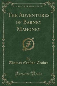 The Adventures of Barney Mahoney (Classic Reprint)