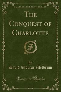 The Conquest of Charlotte (Classic Reprint)