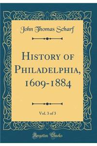 History of Philadelphia, 1609-1884, Vol. 3 of 3 (Classic Reprint)