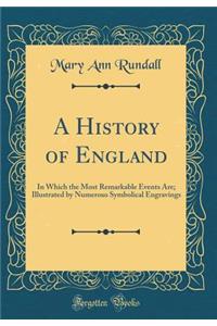 A History of England: In Which the Most Remarkable Events Are; Illustrated by Numerous Symbolical Engravings (Classic Reprint)