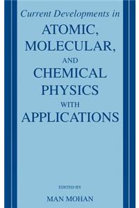 Current Developments in Atomic, Molecular, and Chemical Physics with Applications