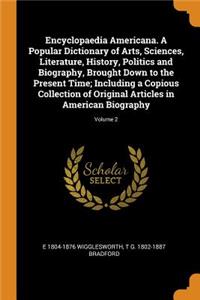 Encyclopaedia Americana. A Popular Dictionary of Arts, Sciences, Literature, History, Politics and Biography, Brought Down to the Present Time; Including a Copious Collection of Original Articles in American Biography; Volume 2