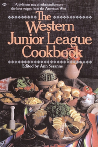 Western Junior League Cookbook: A Delicious Mix of Ethnic Influences- The Best Recipes From the American West