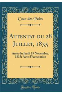 Attentat du 28 Juillet, 1835: Arrêt du Jeudi 19 Novembre, 1835; Acte dAccusation (Classic Reprint)