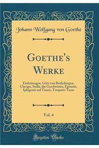 Goethe's Werke, Vol. 4: Einleitungen, GÃ¶tz Von Berlichingen, Clavigo, Stella, Die Geschwister, Egmont, Iphigenie Auf Tanris, Torquato Tasso (Classic Reprint)