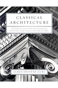 Classical Architecture: An Introduction to Its Vocabulary and Essentials, with a Select Glossary of Terms