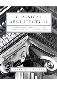 Classical Architecture: An Introduction to Its Vocabulary and Essentials, with a Select Glossary of Terms: An Introduction to Its Vocabulary and Essentials, With a Select Glossary of Terms