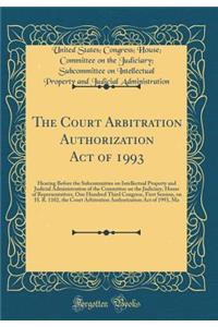 The Court Arbitration Authorization Act of 1993: Hearing Before the Subcommittee on Intellectual Property and Judicial Administration of the Committee on the Judiciary, House of Representatives, One Hundred Third Congress, First Session, on H. R. 1