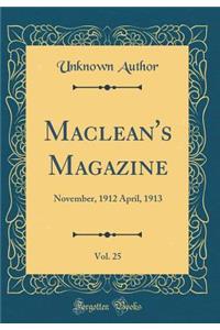 Maclean's Magazine, Vol. 25: November, 1912 April, 1913 (Classic Reprint)