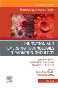 Innovation and Emerging Technologies in Radiation Oncology, an Issue of Hematology/Oncology Clinics of North America