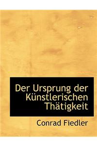 Der Ursprung Der Ka1/4nstlerischen Thactigkeit (Large Print Der Ursprung Der Ka1/4nstlerischen Thactigkeit Edition)