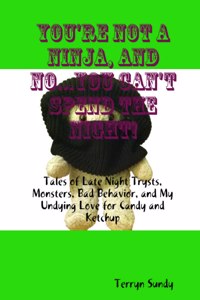 You're Not A Ninja, And No...You Can't Spend The Night!