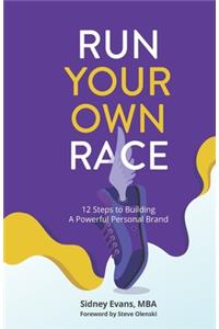 Run Your Own Race: 12 Steps to Building Your Powerful Personal Brand