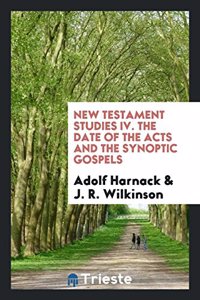 New Testament Studies IV. the Date of the Acts and the Synoptic Gospels