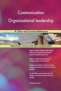 Communication Organizational leadership A Clear and Concise Reference