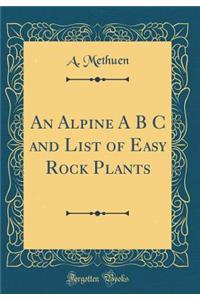 An Alpine A B C and List of Easy Rock Plants (Classic Reprint)
