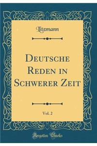 Deutsche Reden in Schwerer Zeit, Vol. 2 (Classic Reprint)