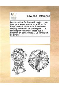 Les Reports de Sr. Creswell Levinz, ... En Trois Parts