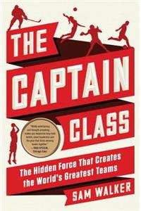 The Captain Class: The Hidden Force That Creates the World's Greatest Teams
