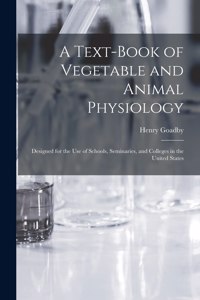 Text-book of Vegetable and Animal Physiology