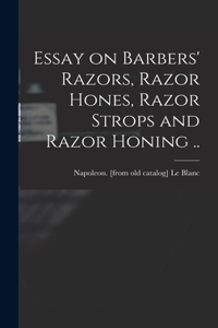 Essay on Barbers' Razors, Razor Hones, Razor Strops and Razor Honing ..