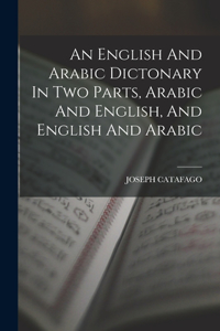 English And Arabic Dictonary In Two Parts, Arabic And English, And English And Arabic